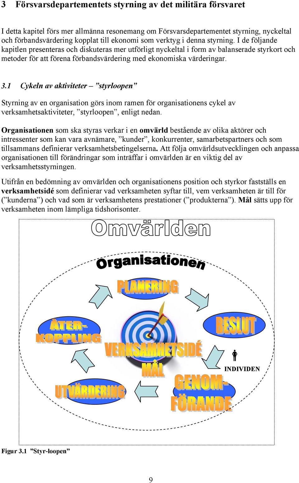 I de följande kapitlen presenteras och diskuteras mer utförligt nyckeltal i form av balanserade styrkort och metoder för att förena förbandsvärdering med ekonomiska värderingar. 3.