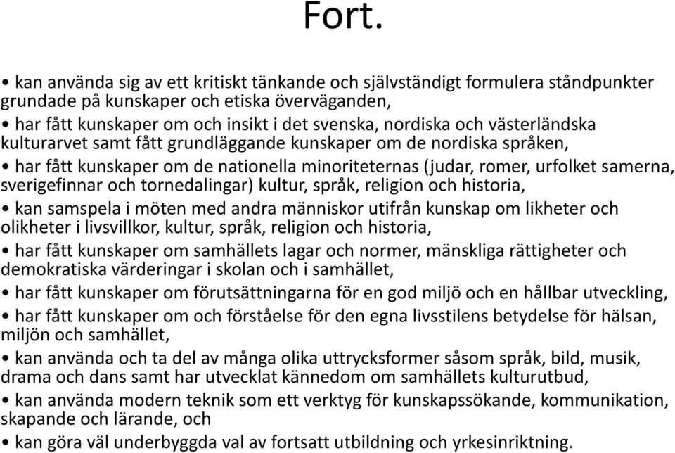 tornedalingar) kultur, språk, religion och historia, kan samspela i möten med andra människor utifrån kunskap om likheter och olikheter i livsvillkor, kultur, språk, religion och historia, har fått