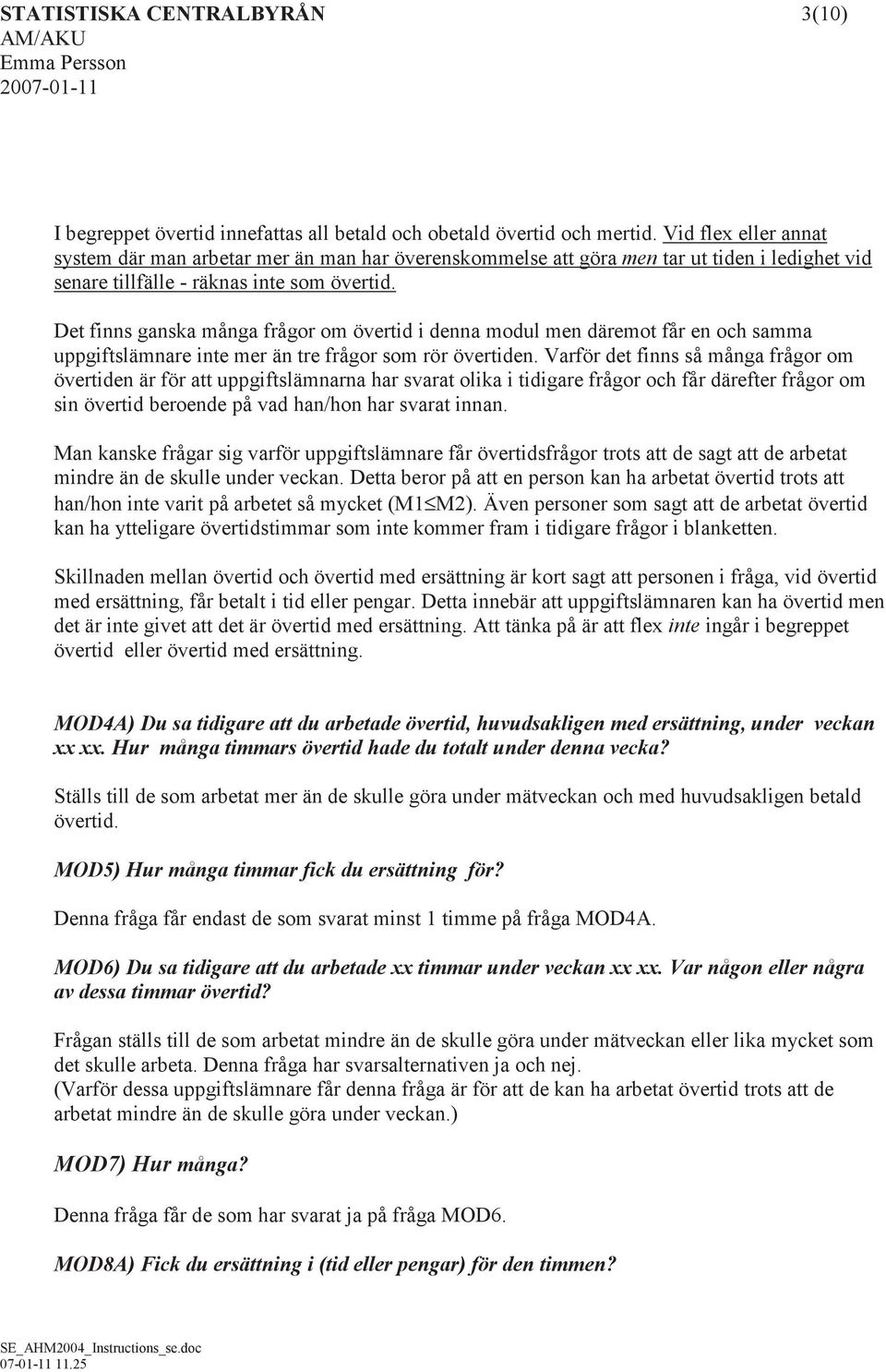 Det finns ganska många frågor om övertid i denna modul men däremot får en och samma uppgiftslämnare inte mer än tre frågor som rör övertiden.