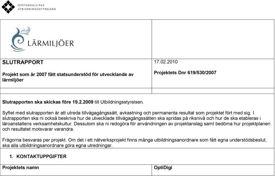 I slutrapporten ska ni också beskriva hur de utvecklade tillvägagångssätten ska spridas på riksnivå och hur de ska etableras i läroanstaltens verksamhetskultur.