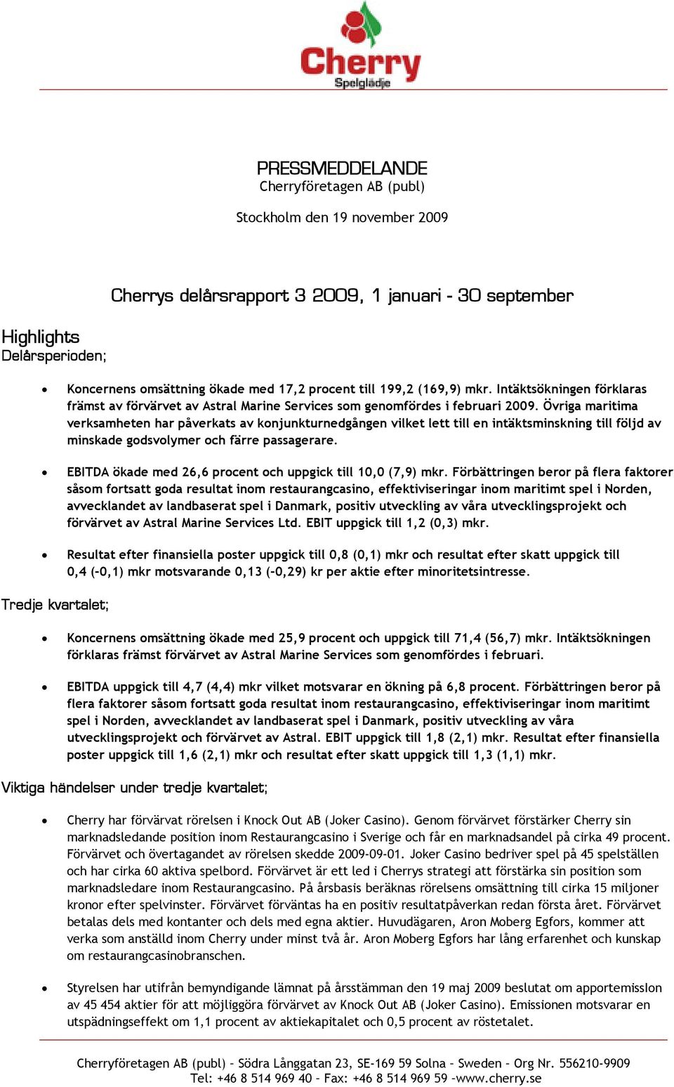 Övriga maritima verksamheten har påverkats av konjunkturnedgången vilket lett till en intäktsminskning till följd av minskade godsvolymer och färre passagerare.