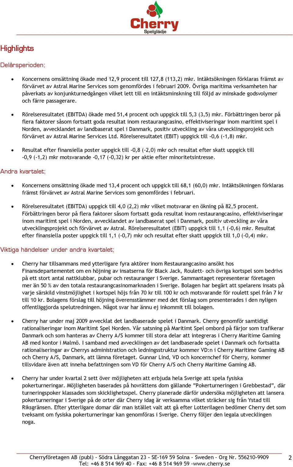 Rörelseresultatet (EBITDA) ökade med 51,4 procent och uppgick till 5,3 (3,5) mkr.