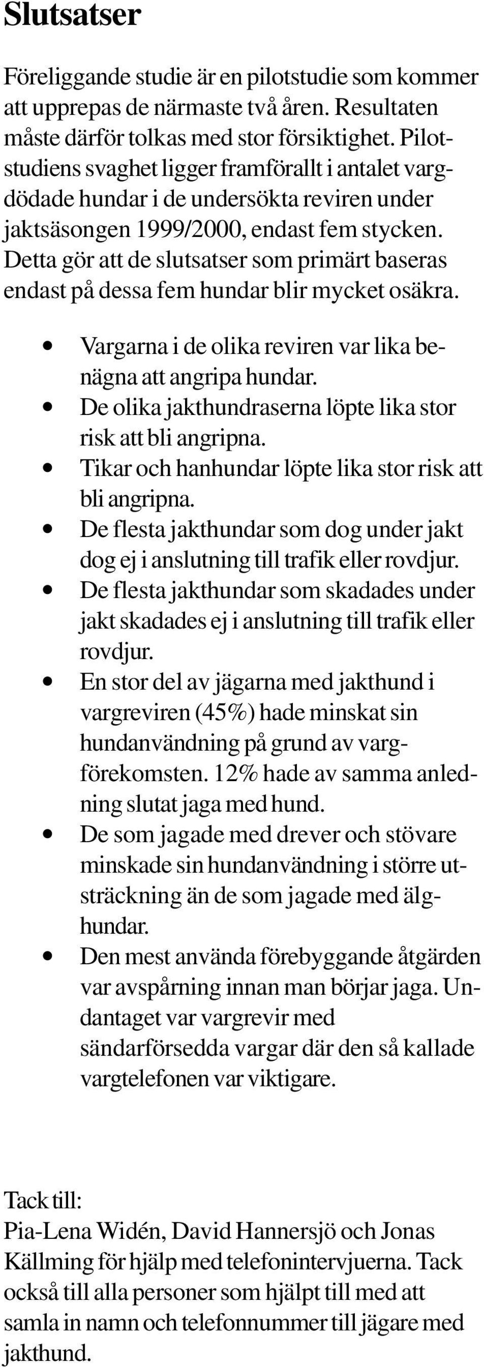 Detta gör att de slutsatser som primärt baseras endast på dessa fem hundar blir mycket osäkra. Vargarna i de olika reviren var lika benägna att angripa hundar.