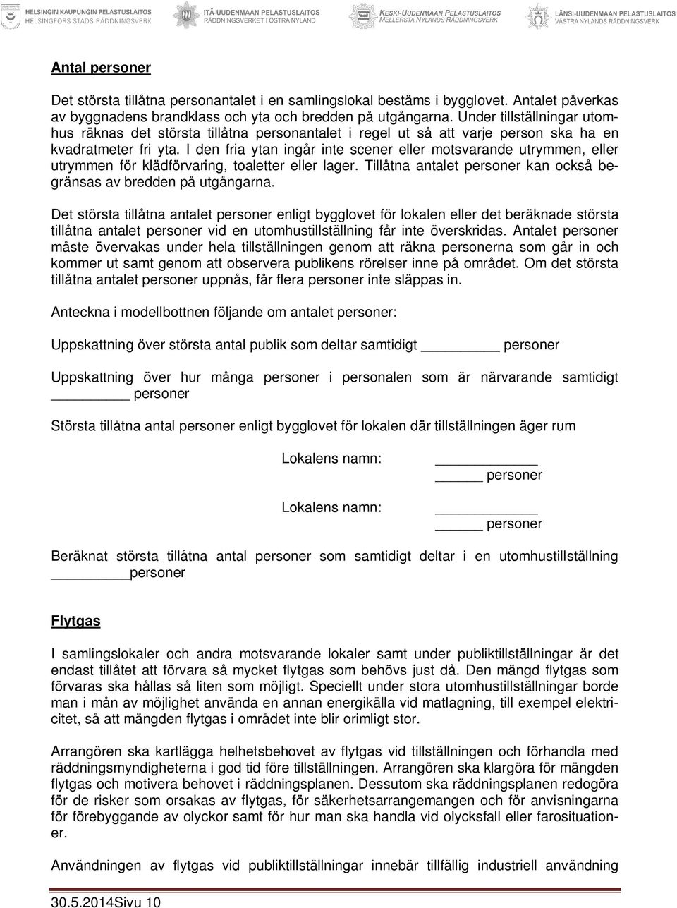 I den fria ytan ingår inte scener eller motsvarande utrymmen, eller utrymmen för klädförvaring, toaletter eller lager. Tillåtna antalet personer kan också begränsas av bredden på utgångarna.