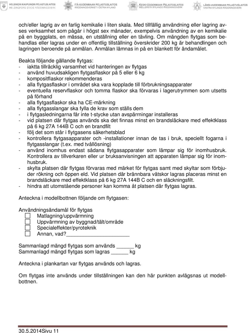 Om mängden flytgas som behandlas eller lagras under en offentlig tillställning överskrider 200 kg är behandlingen och lagringen beroende på anmälan. Anmälan lämnas in på en blankett för ändamålet.