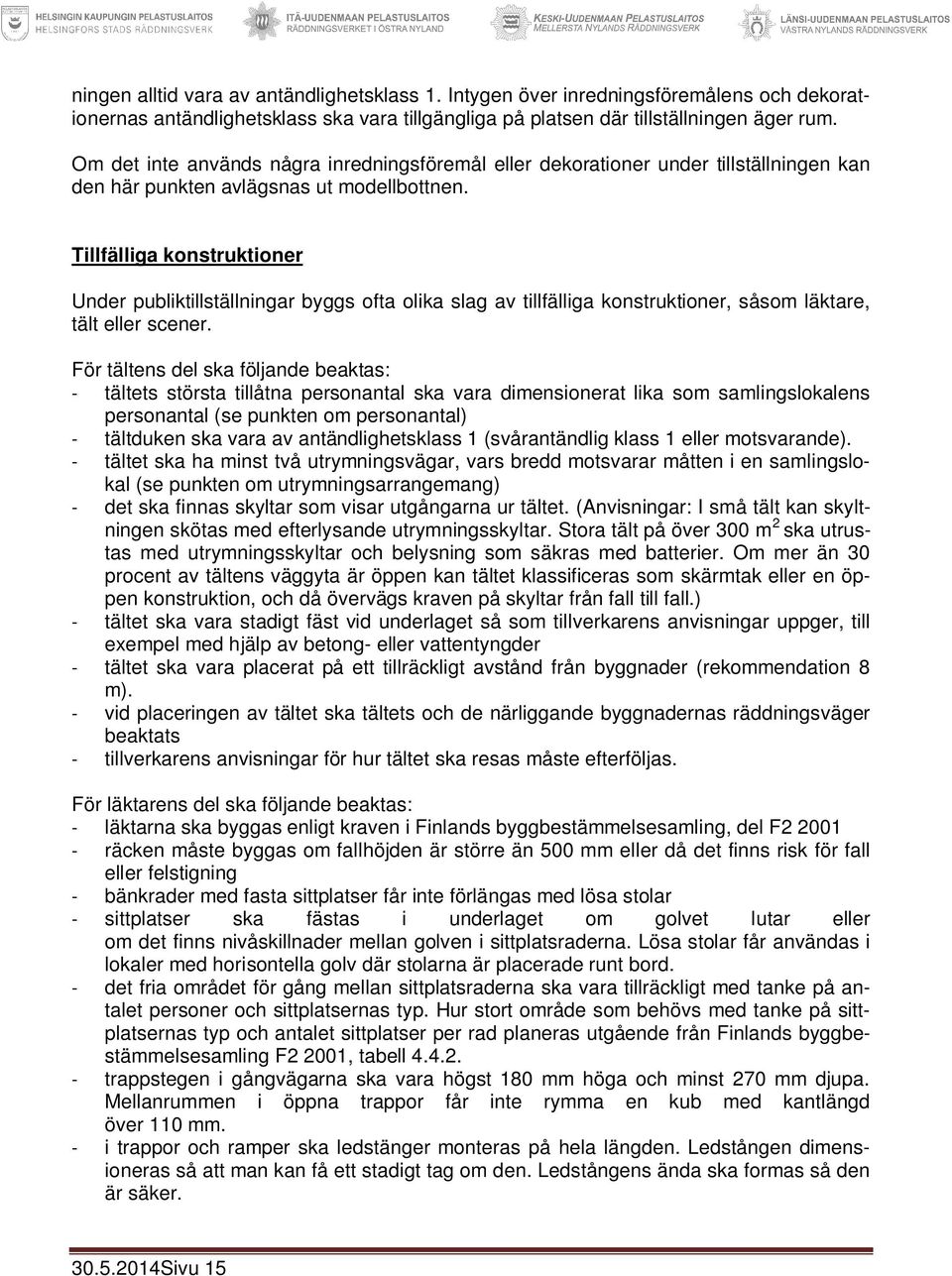 Tillfälliga konstruktioner Under publiktillställningar byggs ofta olika slag av tillfälliga konstruktioner, såsom läktare, tält eller scener.