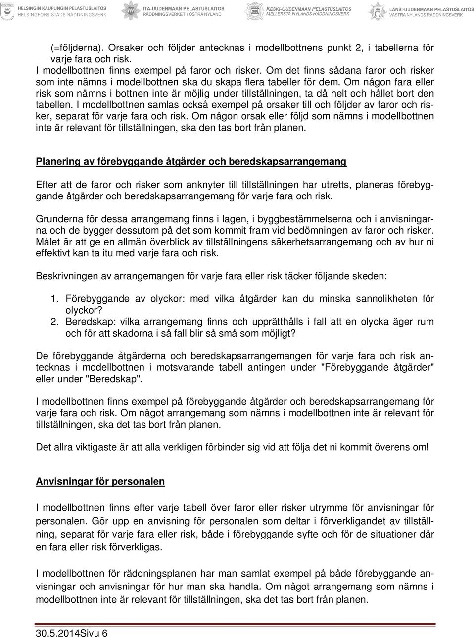 Om någon fara eller risk som nämns i bottnen inte är möjlig under tillställningen, ta då helt och hållet bort den tabellen.