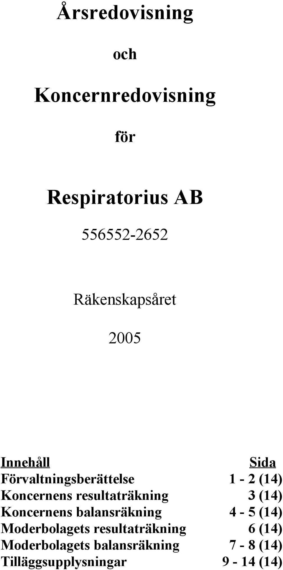 resultaträkning 3 (14) Koncernens balansräkning 4-5 (14) Moderbolagets