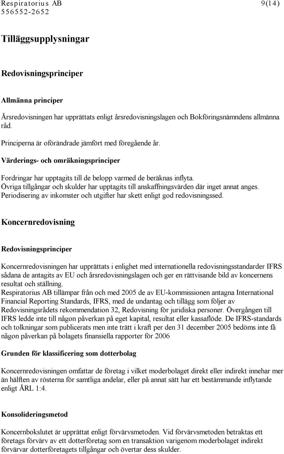 Övriga tillgångar och skulder har upptagits till anskaffningsvärden där inget annat anges. Periodisering av inkomster och utgifter har skett enligt god redovisningssed.