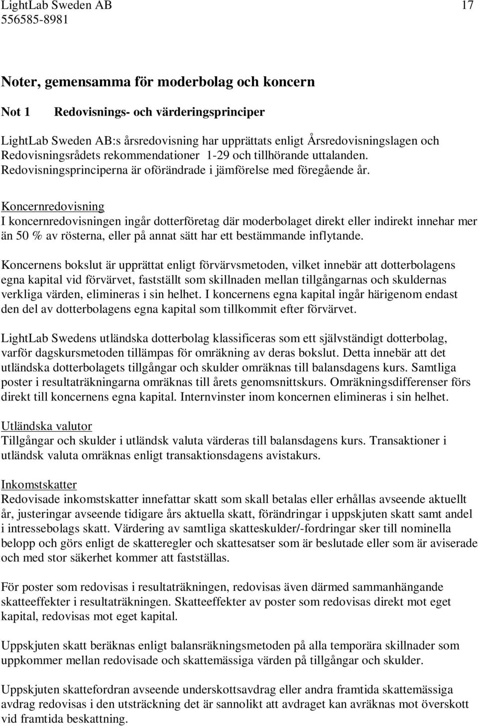 Koncernredovisning I koncernredovisningen ingår dotterföretag där moderbolaget direkt eller indirekt innehar mer än 50 % av rösterna, eller på annat sätt har ett bestämmande inflytande.