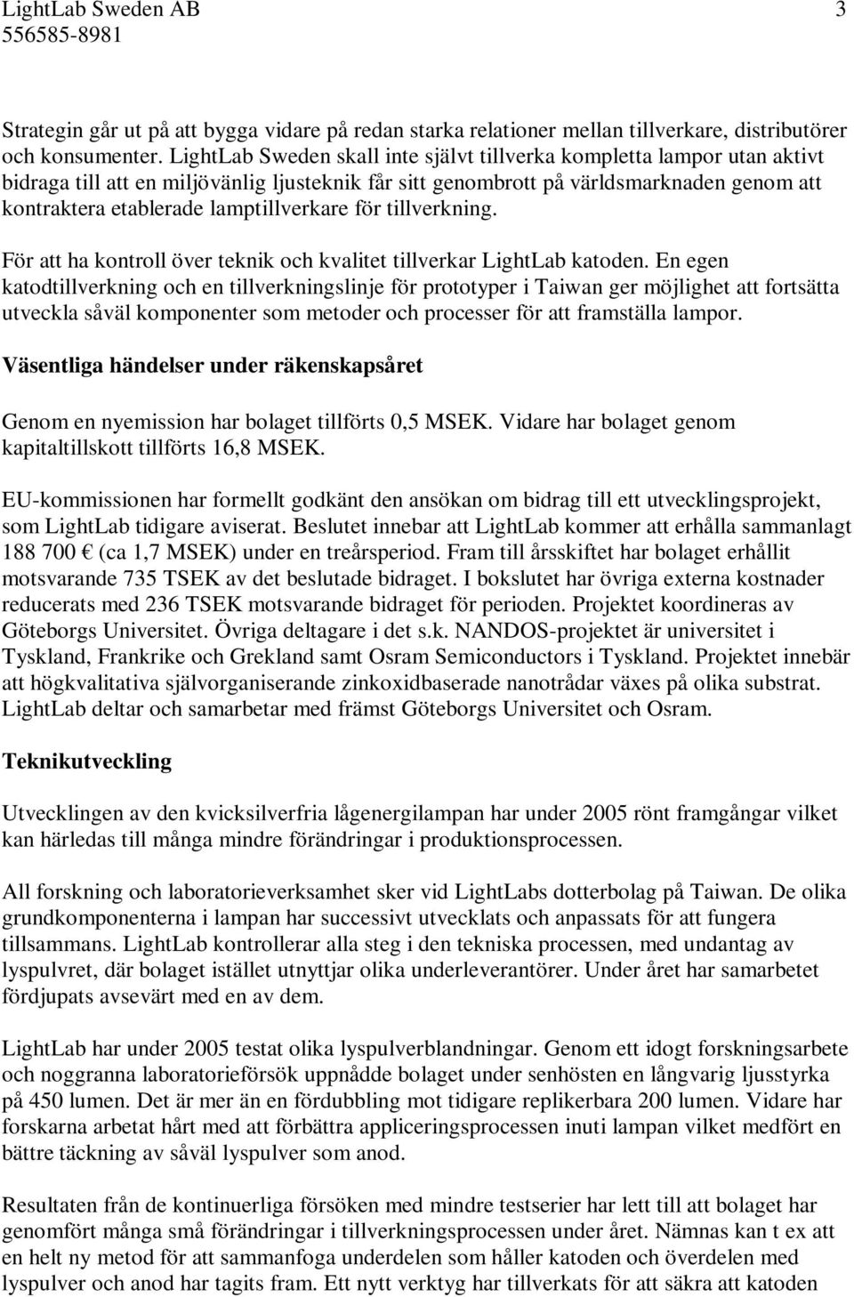 lamptillverkare för tillverkning. För att ha kontroll över teknik och kvalitet tillverkar LightLab katoden.