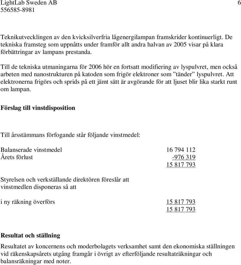 Till de tekniska utmaningarna för 2006 hör en fortsatt modifiering av lyspulvret, men också arbeten med nanostrukturen på katoden som frigör elektroner som tänder lyspulvret.