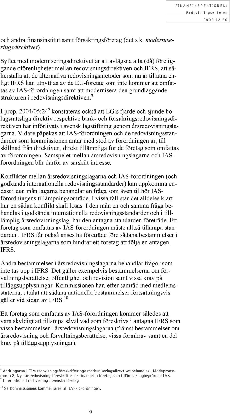 tillåtna enligt IFRS kan utnyttjas av de EU-företag som inte kommer att omfattas av IAS-förordningen samt att modernisera den grundläggande strukturen i redovisningsdirektiven. 8 I prop.