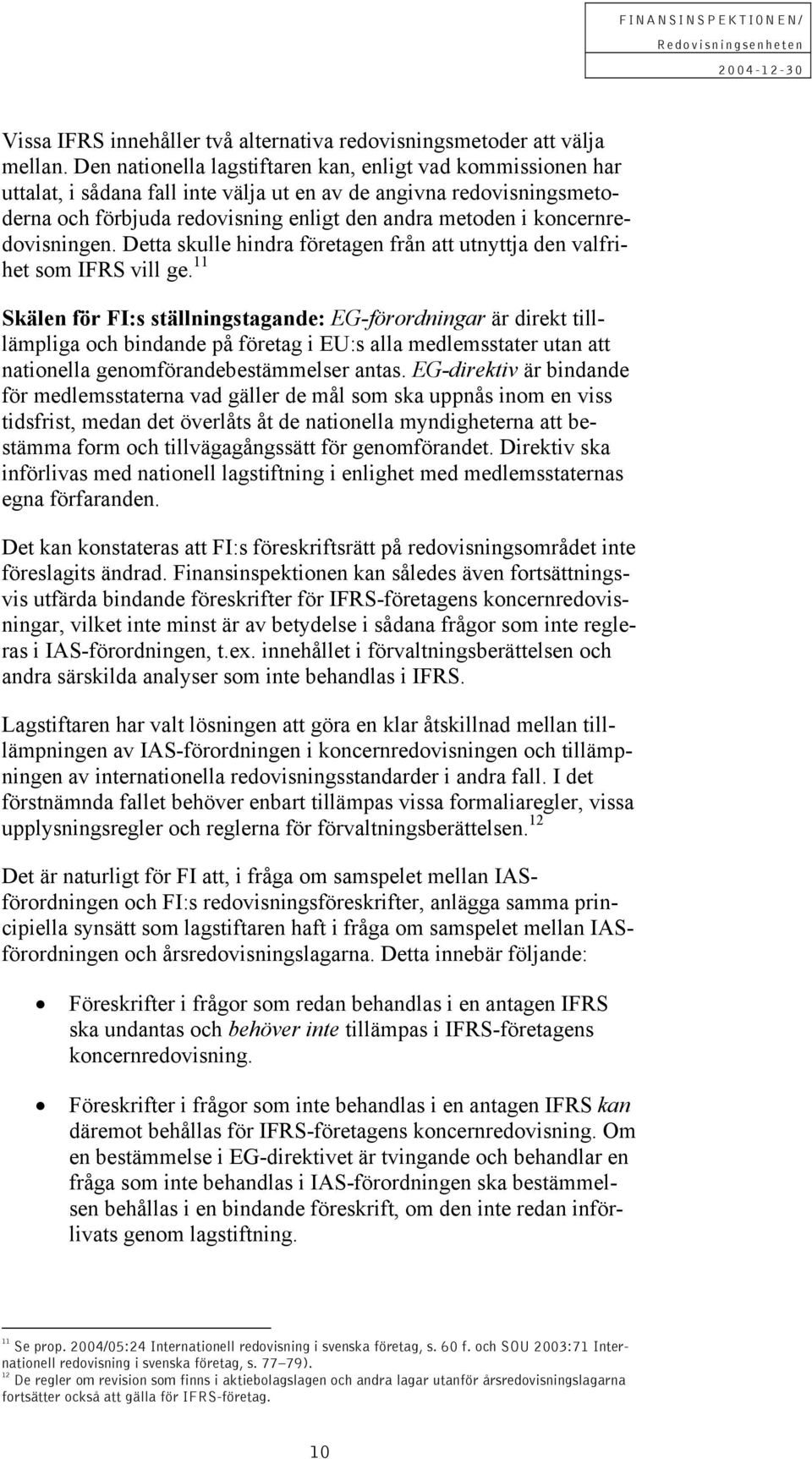 koncernredovisningen. Detta skulle hindra företagen från att utnyttja den valfrihet som IFRS vill ge.