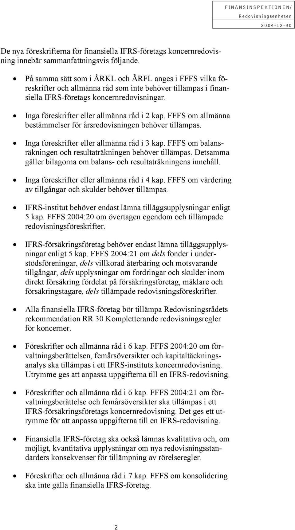 Inga föreskrifter eller allmänna råd i 2 kap. FFFS om allmänna bestämmelser för årsredovisningen behöver tillämpas. Inga föreskrifter eller allmänna råd i 3 kap.