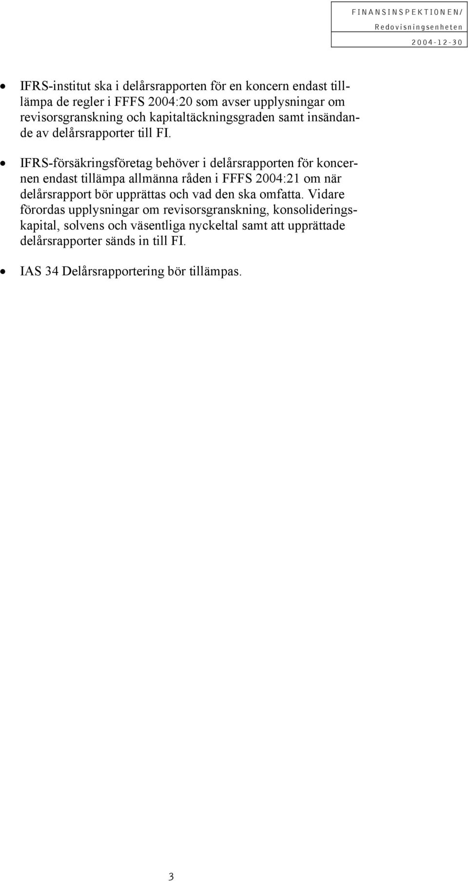 IFRS-försäkringsföretag behöver i delårsrapporten för koncernen endast tillämpa allmänna råden i FFFS 2004:21 om när delårsrapport bör upprättas