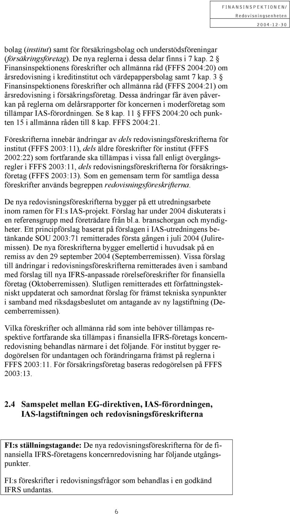 3 Finansinspektionens föreskrifter och allmänna råd (FFFS 2004:21) om årsredovisning i försäkringsföretag.
