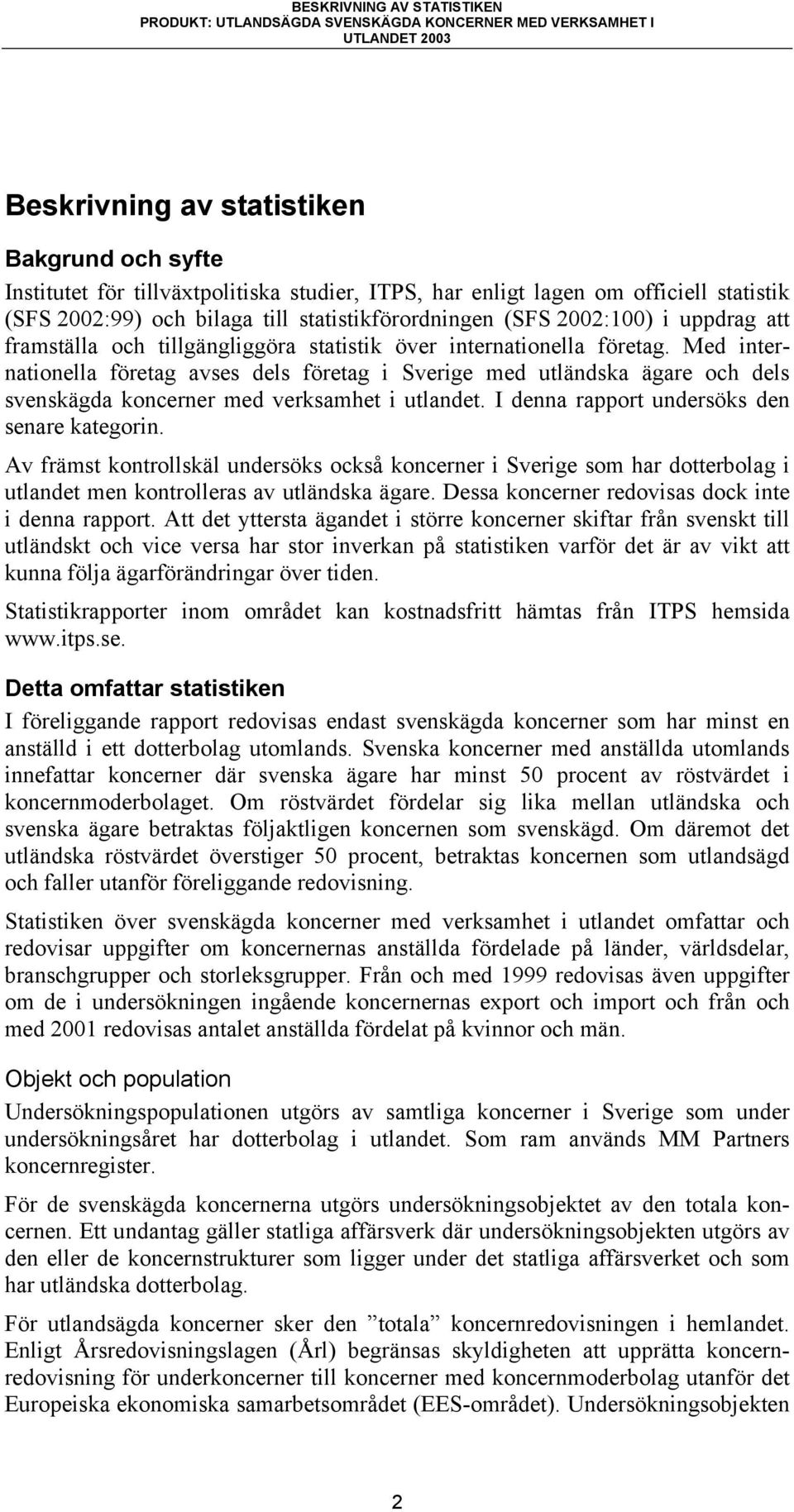 Med internationella företag avses dels företag i Sverige med utländska ägare och dels svenskägda koncerner med verksamhet i utlandet. I denna rapport undersöks den senare kategorin.