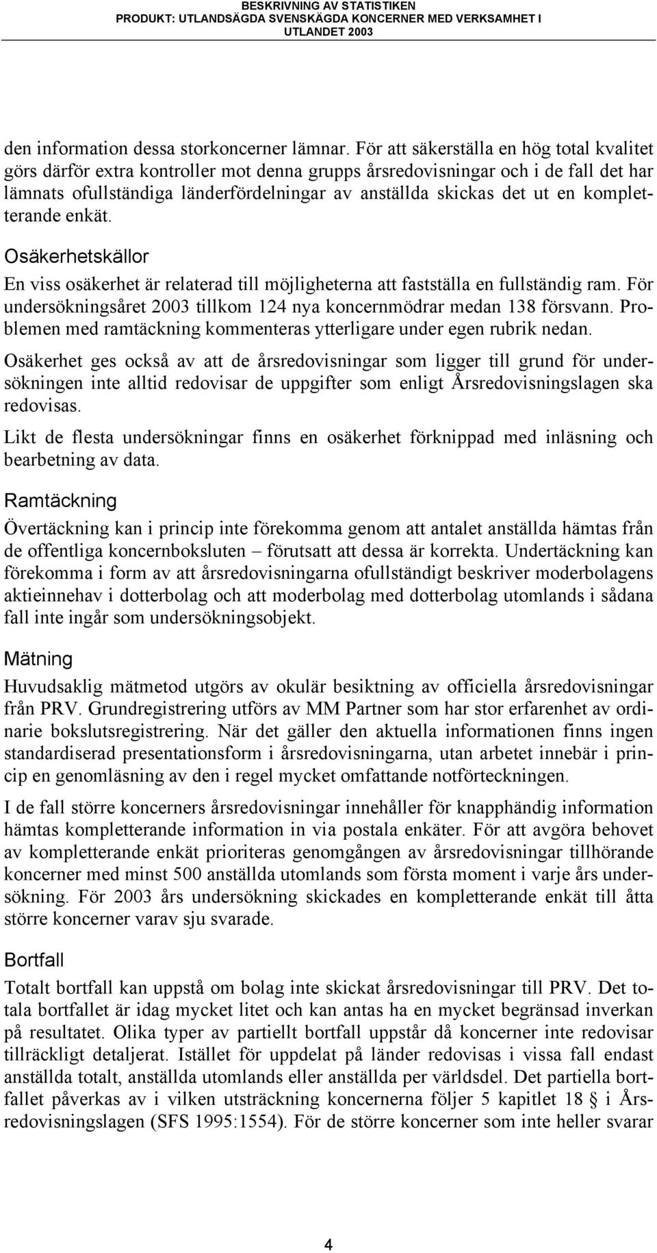 kompletterande enkät. Osäkerhetskällor En viss osäkerhet är relaterad till möjligheterna att fastställa en fullständig ram. För undersökningsåret 2003 tillkom 124 nya koncernmödrar medan 138 försvann.