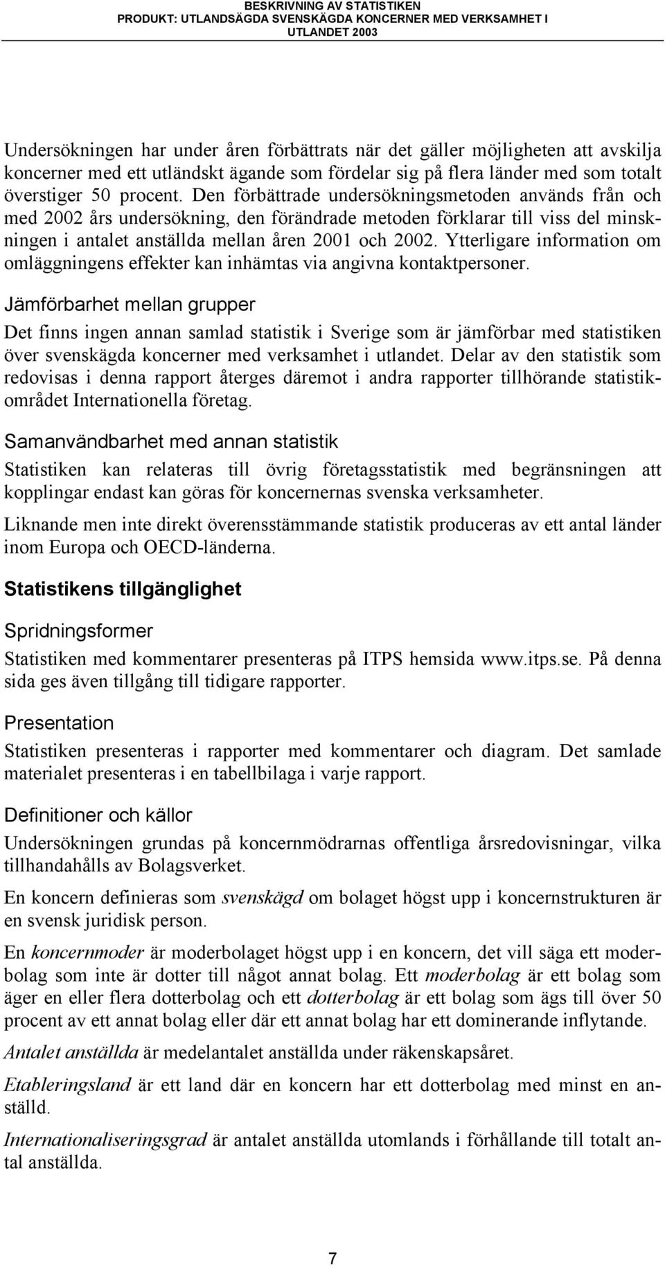 Ytterligare information om omläggningens effekter kan inhämtas via angivna kontaktpersoner.