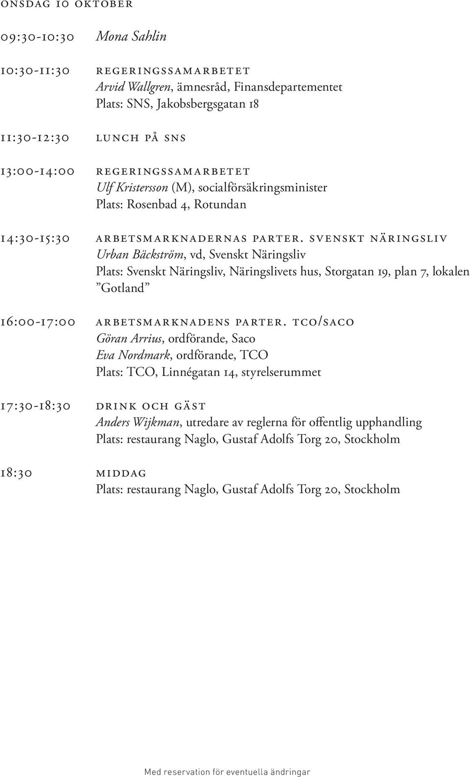 svenskt näringsliv Urban Bäckström, vd, Svenskt Näringsliv Plats: Svenskt Näringsliv, Näringslivets hus, Storgatan 19, plan 7, lokalen Gotland 16:00-17:00 arbetsmarknadens parter.