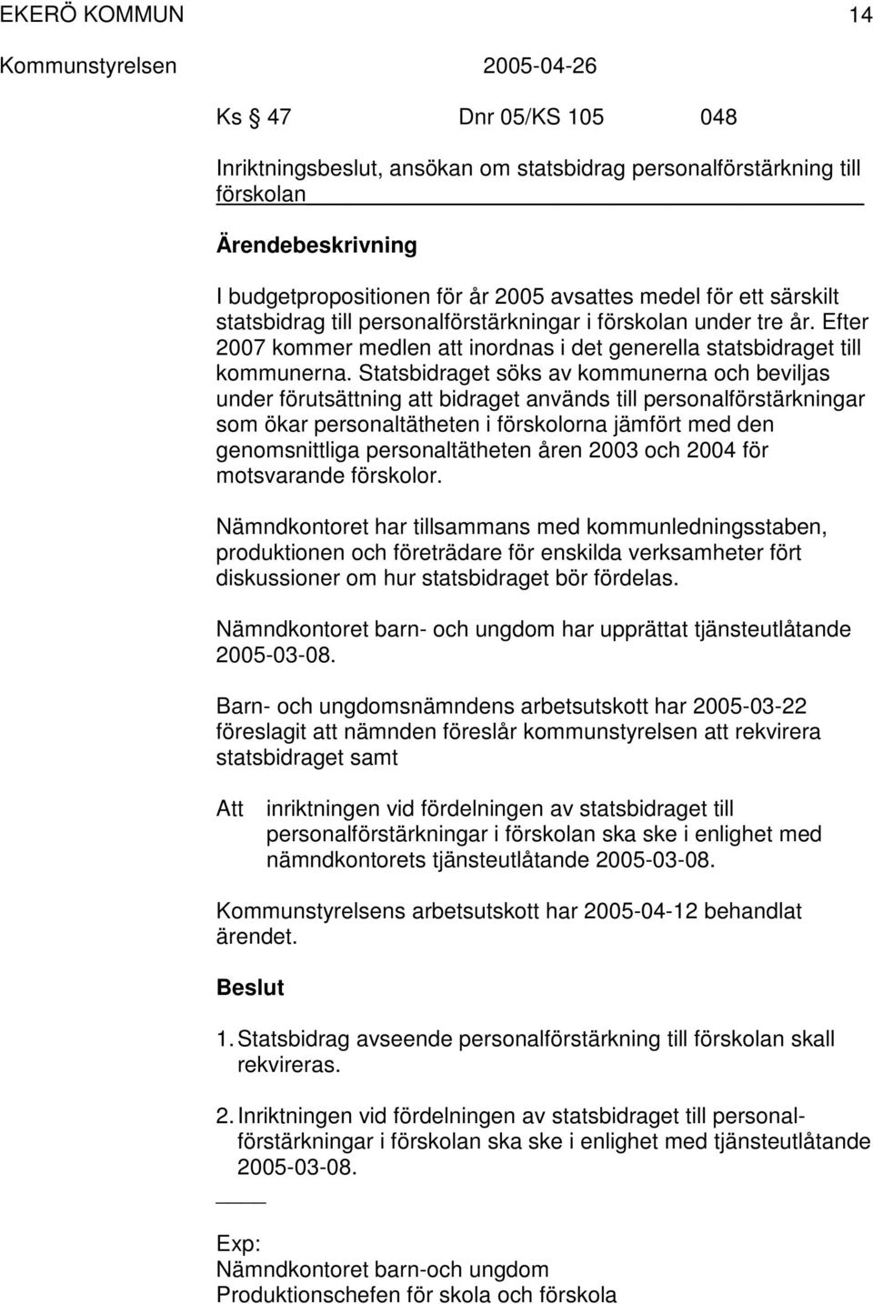 Statsbidraget söks av kommunerna och beviljas under förutsättning att bidraget används till personalförstärkningar som ökar personaltätheten i förskolorna jämfört med den genomsnittliga