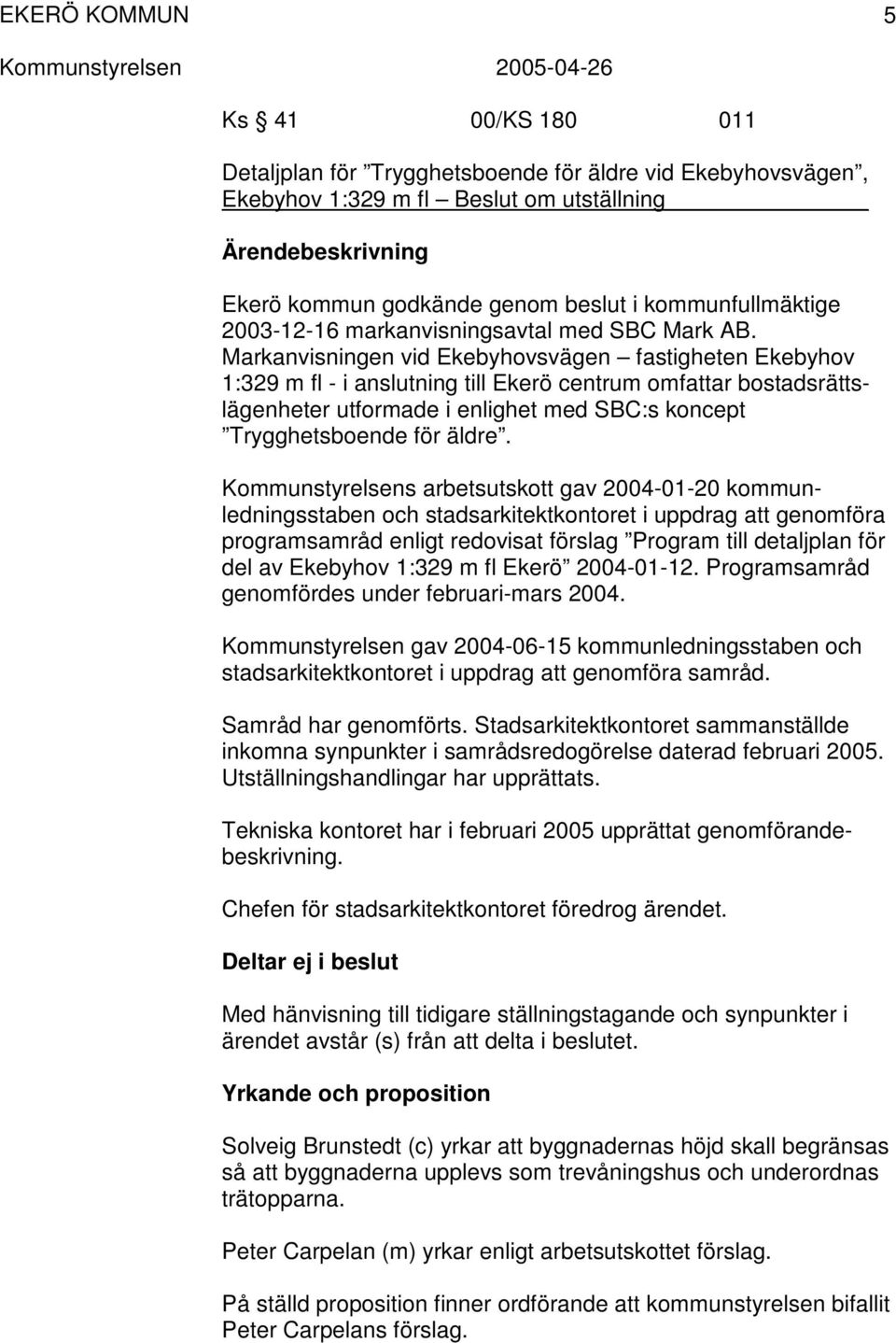 Markanvisningen vid Ekebyhovsvägen fastigheten Ekebyhov 1:329 m fl - i anslutning till Ekerö centrum omfattar bostadsrättslägenheter utformade i enlighet med SBC:s koncept Trygghetsboende för äldre.