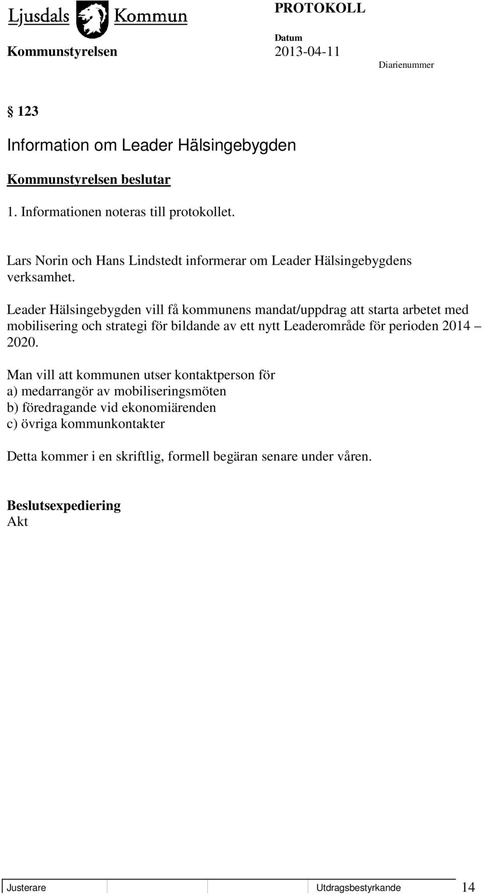 Leader Hälsingebygden vill få kommunens mandat/uppdrag att starta arbetet med mobilisering och strategi för bildande av ett nytt Leaderområde för perioden