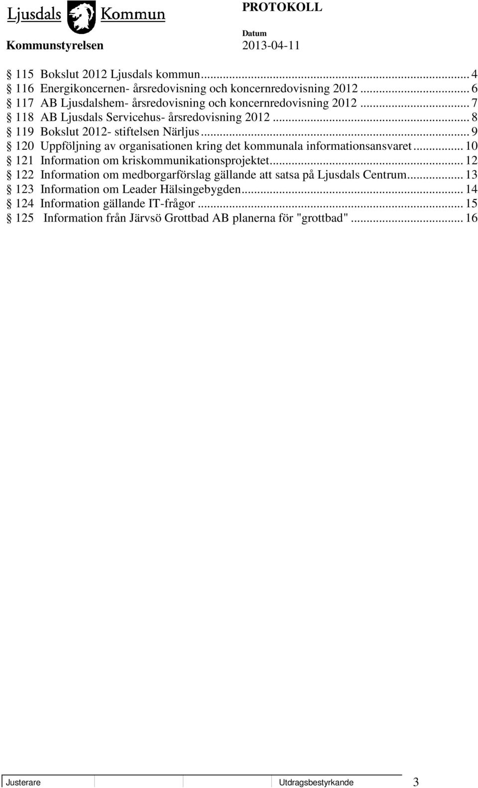 .. 9 120 Uppföljning av organisationen kring det kommunala informationsansvaret... 10 121 Information om kriskommunikationsprojektet.