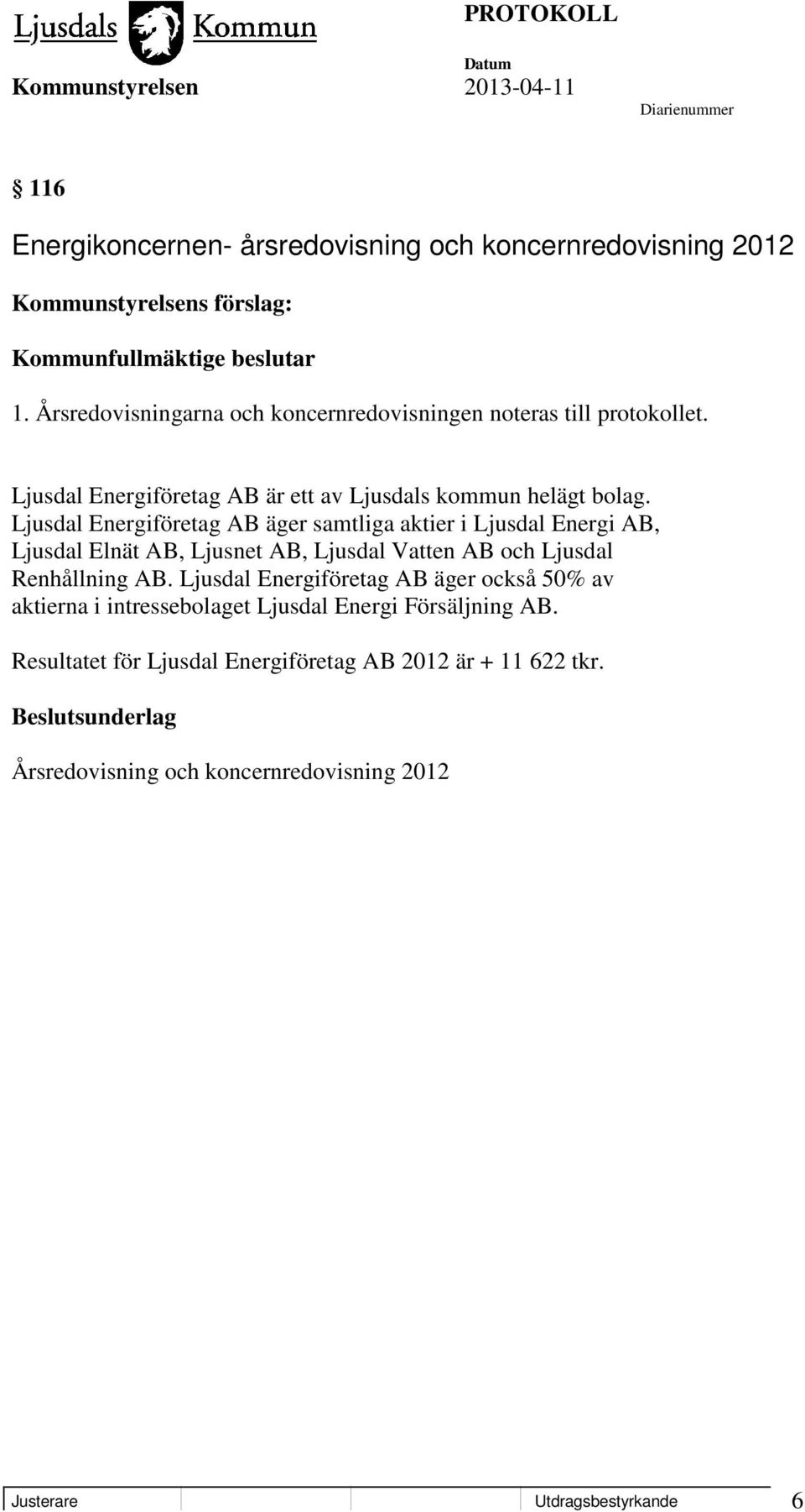 Ljusdal Energiföretag AB äger samtliga aktier i Ljusdal Energi AB, Ljusdal Elnät AB, Ljusnet AB, Ljusdal Vatten AB och Ljusdal Renhållning AB.