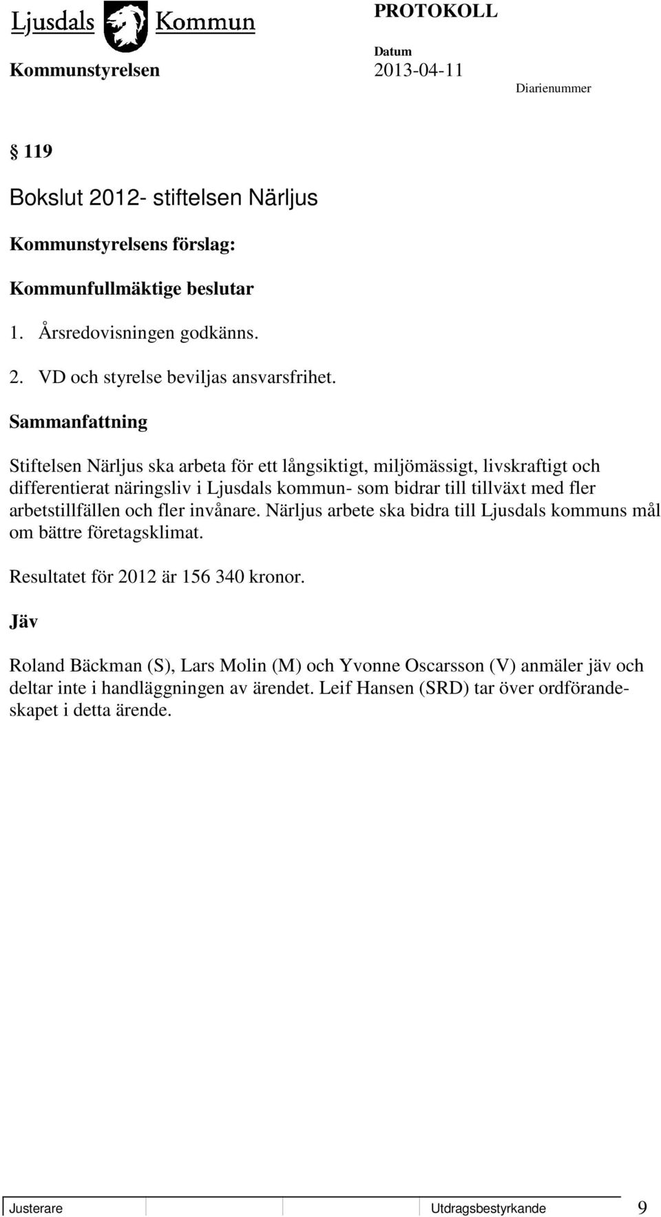arbetstillfällen och fler invånare. Närljus arbete ska bidra till Ljusdals kommuns mål om bättre företagsklimat. Resultatet för 2012 är 156 340 kronor.