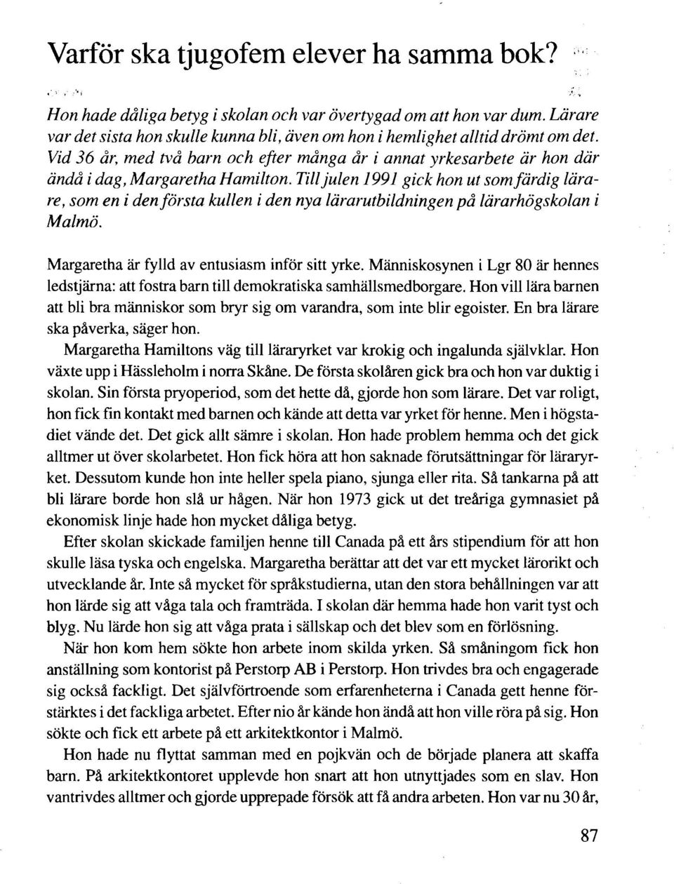 Till julen 1991 gick hon ut som färdig lärare, som en i den första kullen i den nya lärarutbildningen på lärarhögskolan i Malmö. Margaretha är fylld av entusiasm inför sitt yrke.
