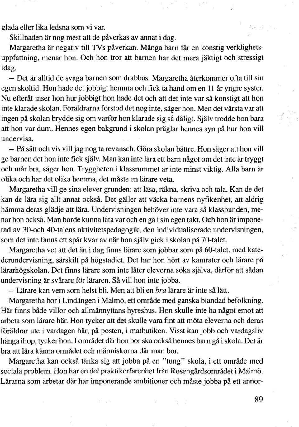 Hon hade det jobbigt hemma och fick ta hand om en 11 år yngre syster. Nu efteråt inser hon hur jobbigt hon hade det och att det inte var så konstigt att hon inte klarade skolan.