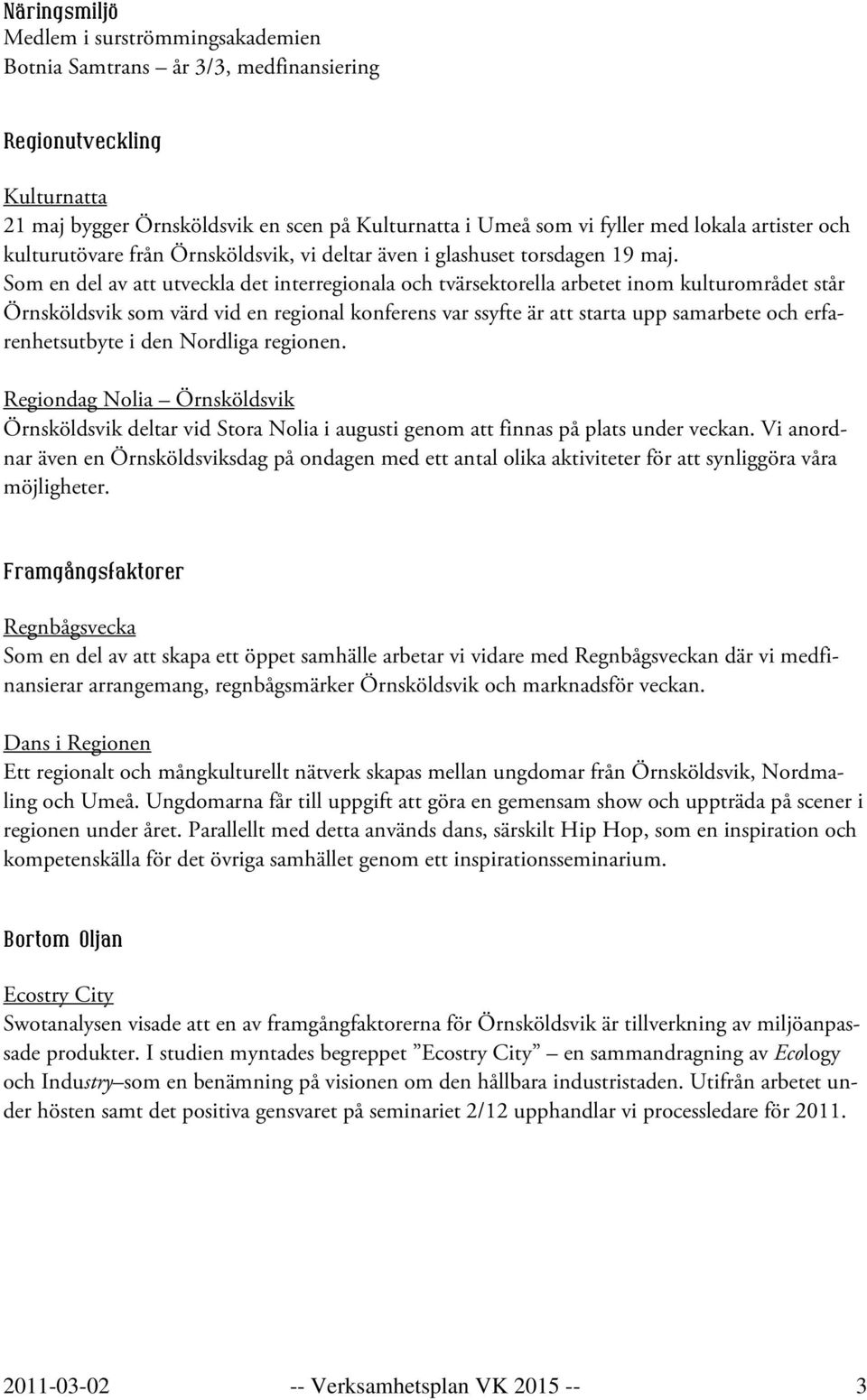 Som en del av att utveckla det interregionala och tvärsektorella arbetet inom kulturområdet står Örnsköldsvik som värd vid en regional konferens var ssyfte är att starta upp samarbete och