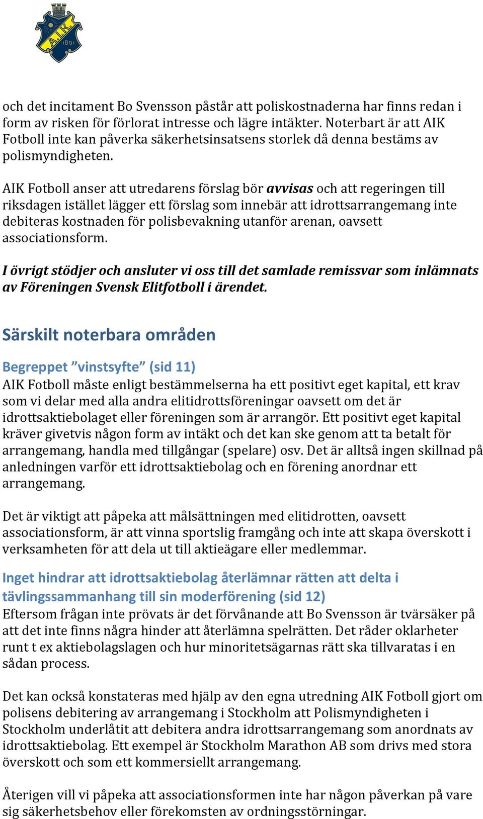 AIK Fotboll anser att utredarens förslag bör avvisas och att regeringen till riksdagen istället lägger ett förslag som innebär att idrottsarrangemang inte debiteras kostnaden för polisbevakning