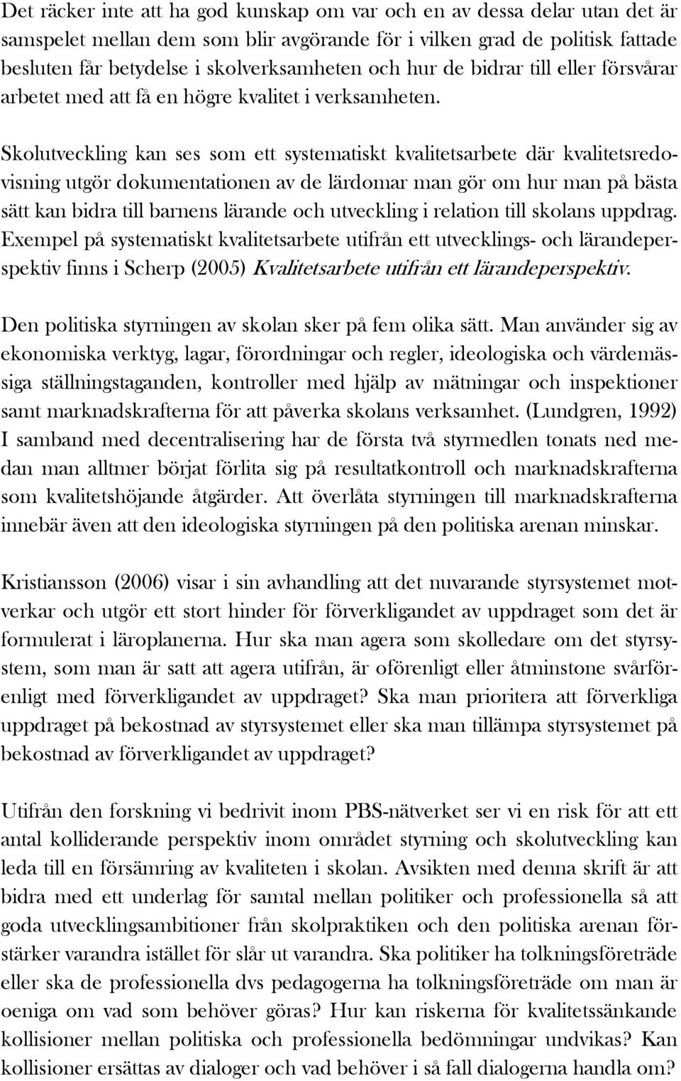 Skolutveckling kan ses som ett systematiskt kvalitetsarbete där kvalitetsredovisning utgör dokumentationen av de lärdomar man gör om hur man på bästa sätt kan bidra till barnens lärande och