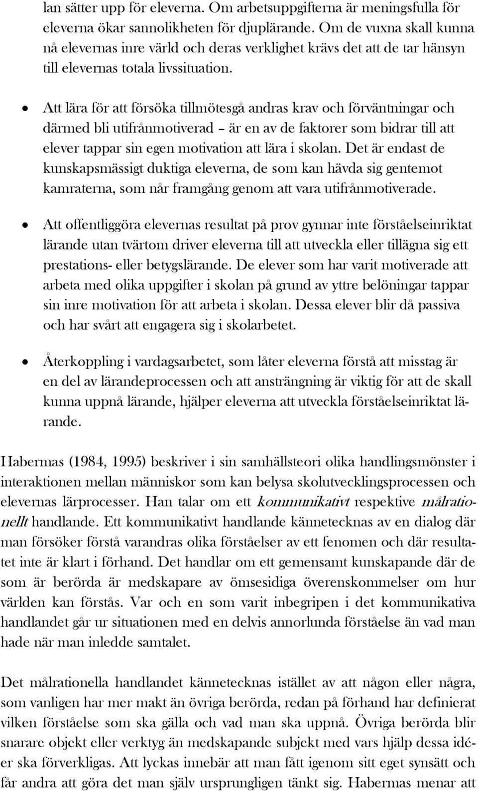 Att lära för att försöka tillmötesgå andras krav och förväntningar och därmed bli utifrånmotiverad är en av de faktorer som bidrar till att elever tappar sin egen motivation att lära i skolan.