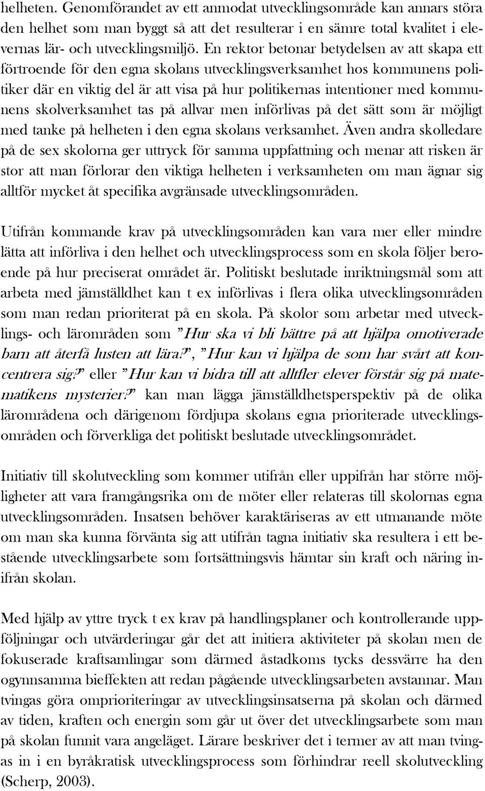 skolverksamhet tas på allvar men införlivas på det sätt som är möjligt med tanke på helheten i den egna skolans verksamhet.