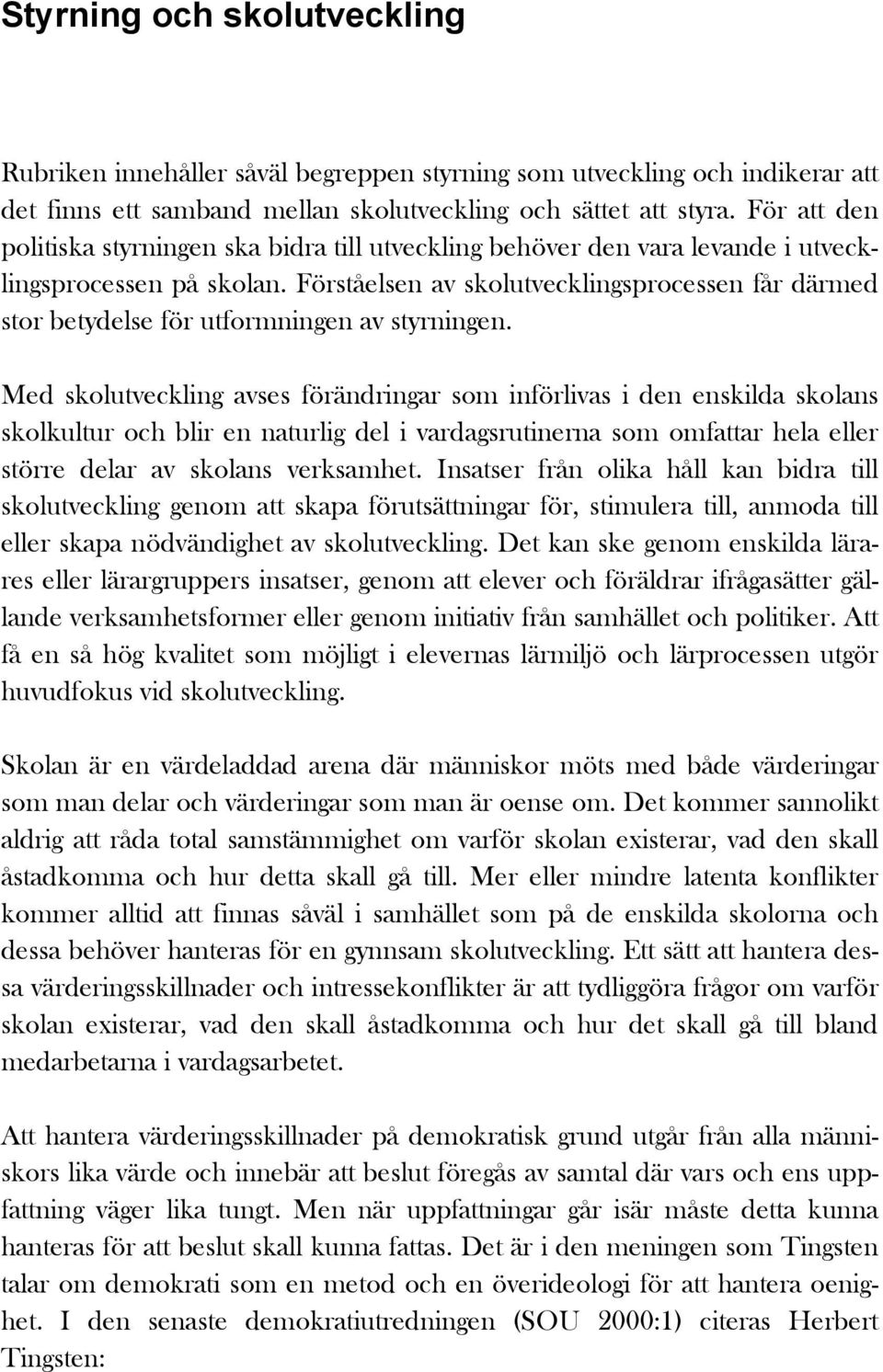 Förståelsen av skolutvecklingsprocessen får därmed stor betydelse för utformningen av styrningen.