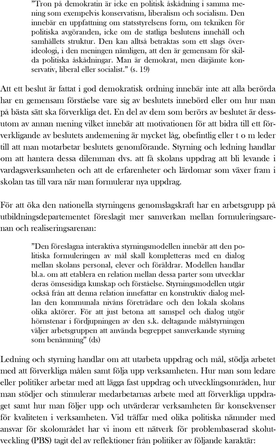 Den kan alltså betraktas som ett slags överideologi, i den meningen nämligen, att den är gemensam för skilda politiska åskådningar. Man är demokrat, men därjämte konservativ, liberal eller socialist.