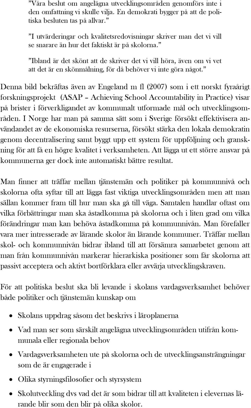 Ibland är det skönt att de skriver det vi vill höra, även om vi vet att det är en skönmålning, för då behöver vi inte göra något.