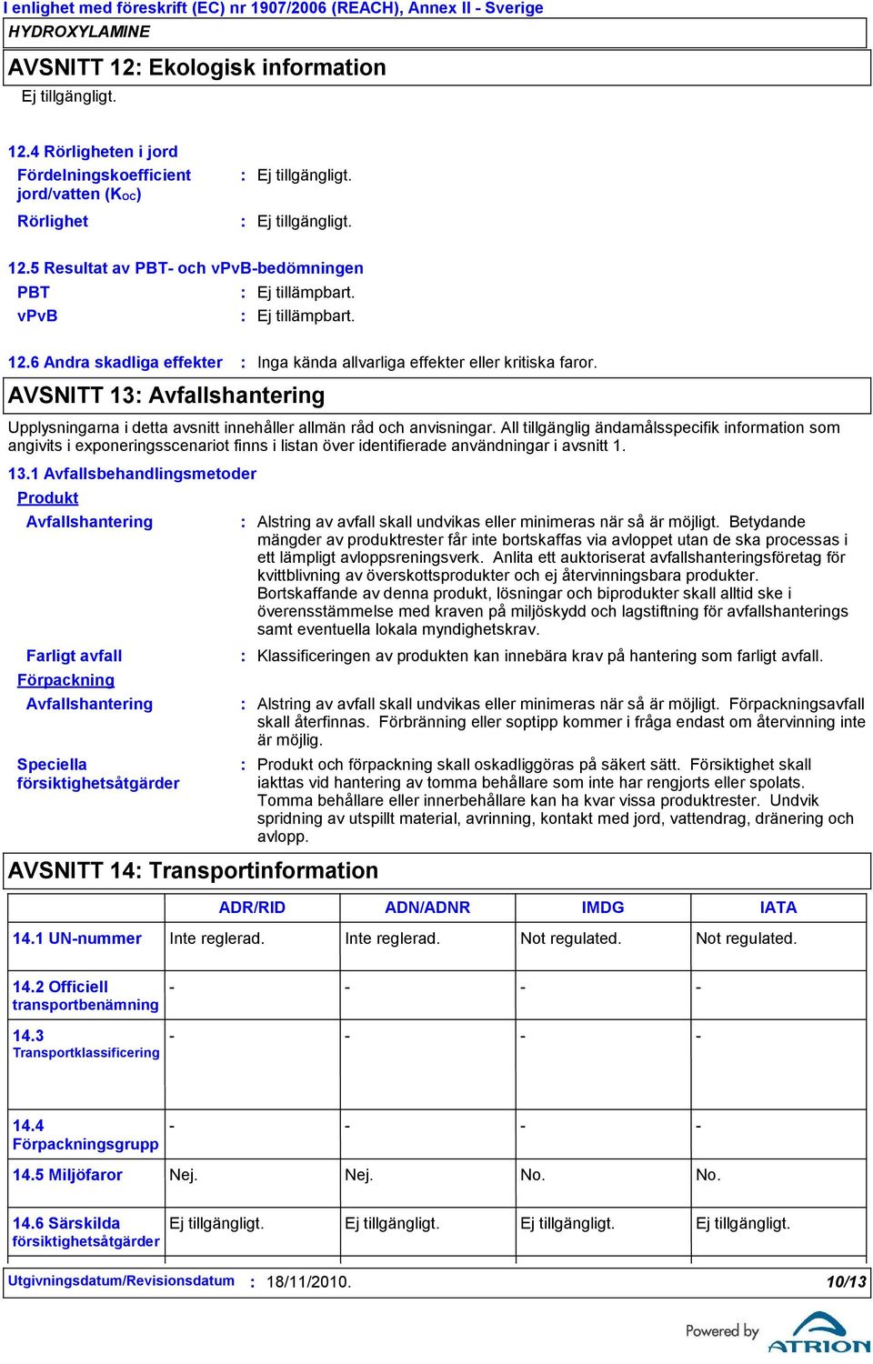 All tillgänglig ändamålsspecifik information som angivits i exponeringsscenariot finns i listan över identifierade användningar i avsnitt 1. 13.