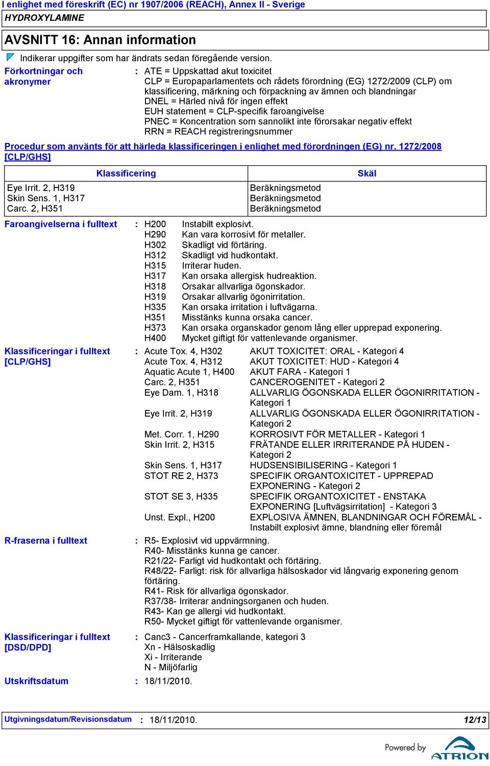 förordning (EG) 1272/2009 (CLP) om klassificering, märkning och förpackning av ämnen och blandningar DNEL = Härled nivå för ingen effekt EUH statement = CLPspecifik faroangivelse PNEC = Koncentration