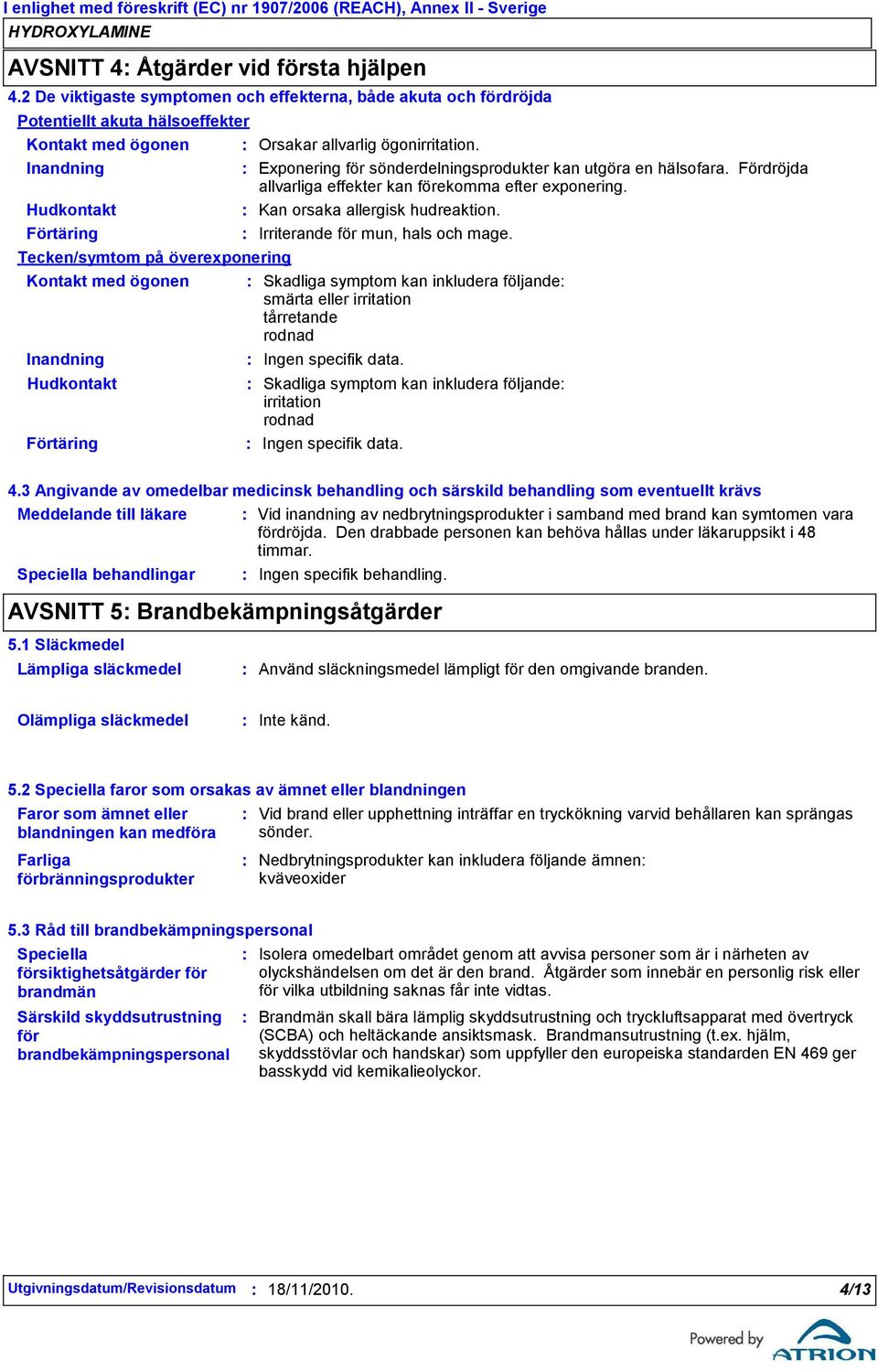 Exponering för sönderdelningsprodukter kan utgöra en hälsofara. Fördröjda allvarliga effekter kan förekomma efter exponering. Kan orsaka allergisk hudreaktion. Irriterande för mun, hals och mage.