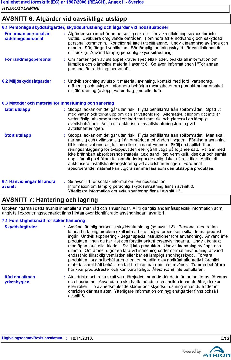 utbildning saknas får inte vidtas. Evakuera omgivande områden. Förhindra att ej nödvändig och oskyddad personal kommer in. Rör eller gå inte i utspillt ämne. Undvik inandning av ånga och dimma.