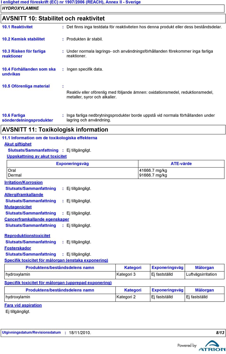 1 Information om de toxikologiska effekterna Akut giftighet Slutsats/Sammanfattning Uppskattning av akut toxicitet Oral Dermal Irritation/Korrosion Slutsats/Sammanfattning Allergiframkallande