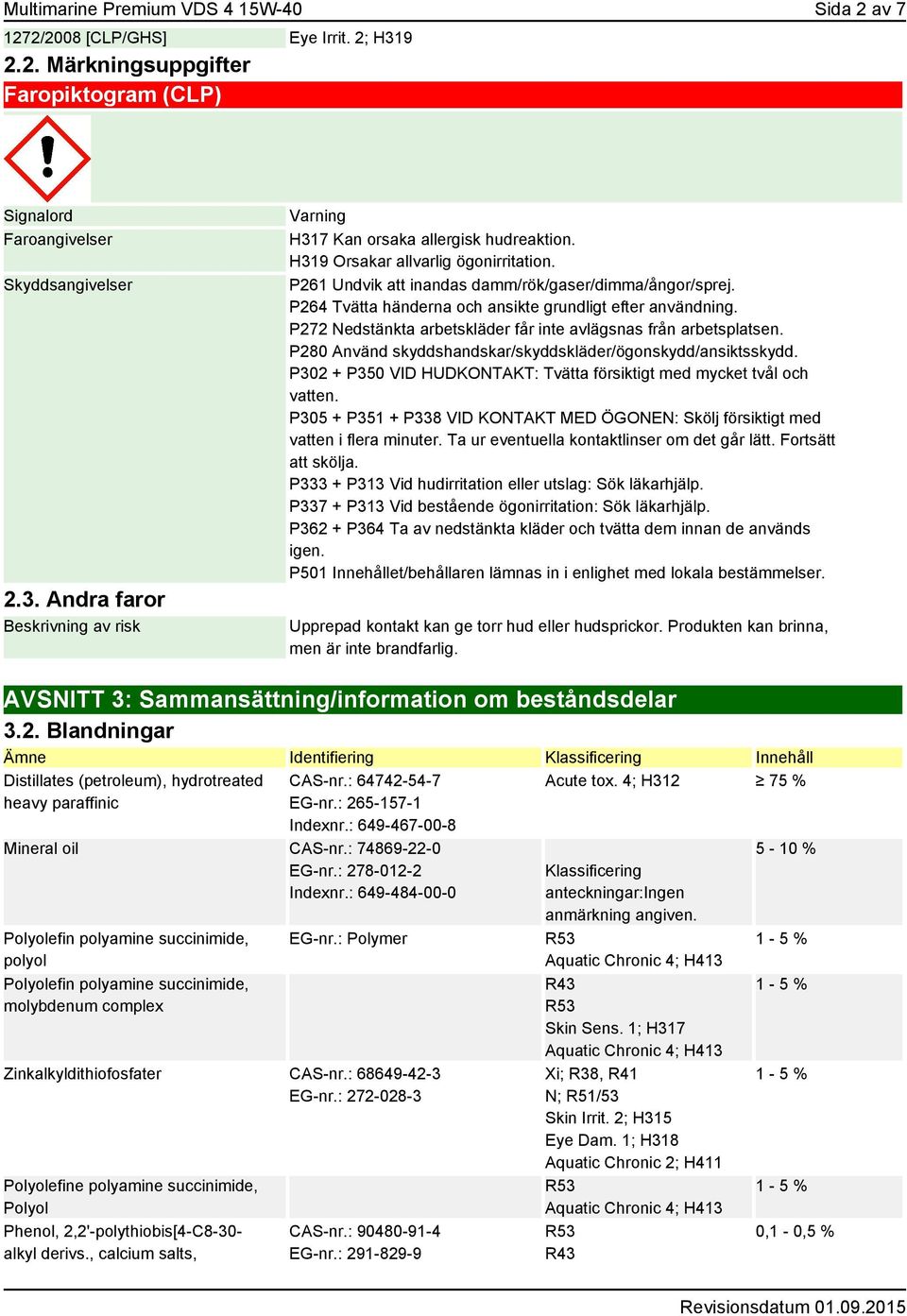 P272 Nedstänkta arbetskläder får inte avlägsnas från arbetsplatsen. P280 Använd skyddshandskar/skyddskläder/ögonskydd/ansiktsskydd.