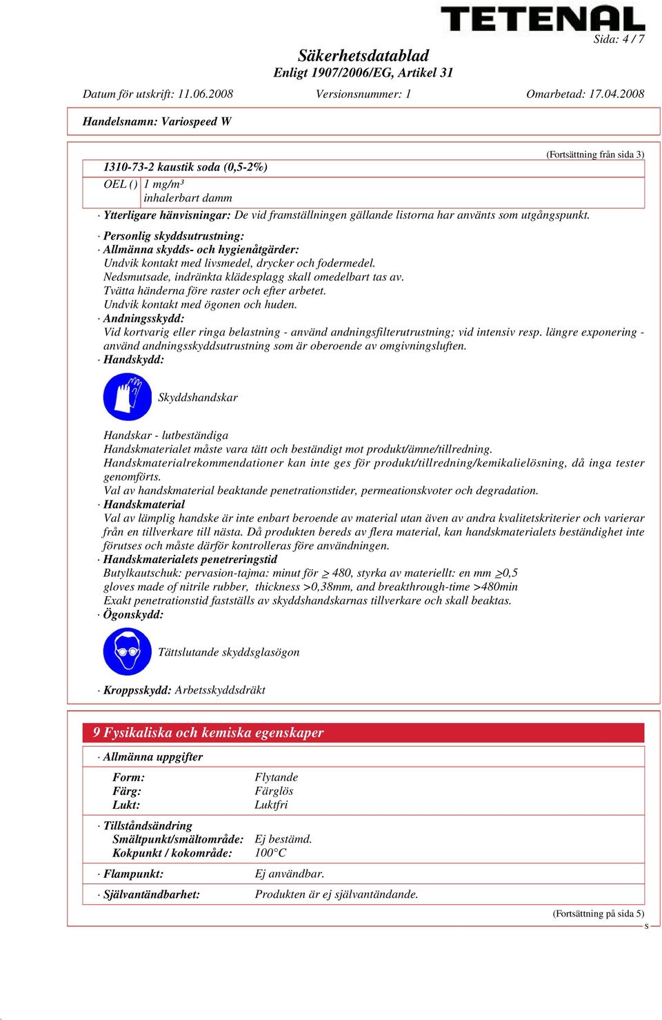 Tvätta händerna före raster och efter arbetet. Undvik kontakt med ögonen och huden. Andningsskydd: Vid kortvarig eller ringa belastning - använd andningsfilterutrustning; vid intensiv resp.