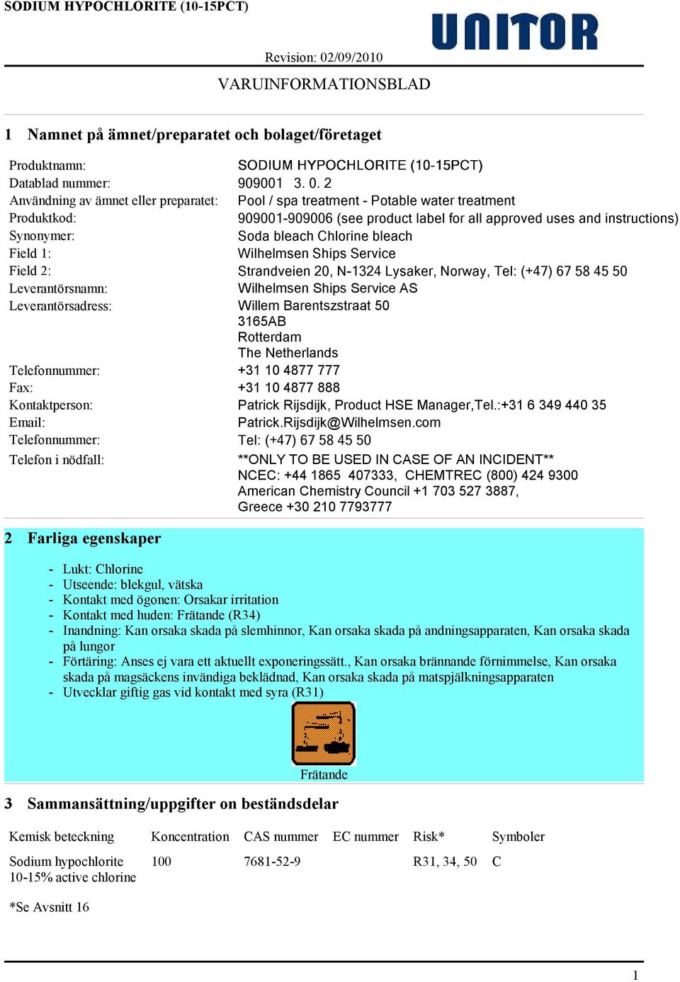 Chlorine bleach Field 1: Wilhelmsen Ships Service Field 2: Strandveien 20, N-1324 Lysaker, Norway, Tel: (+47) 67 58 45 50 Leverantörsnamn: Wilhelmsen Ships Service AS Leverantörsadress: Willem