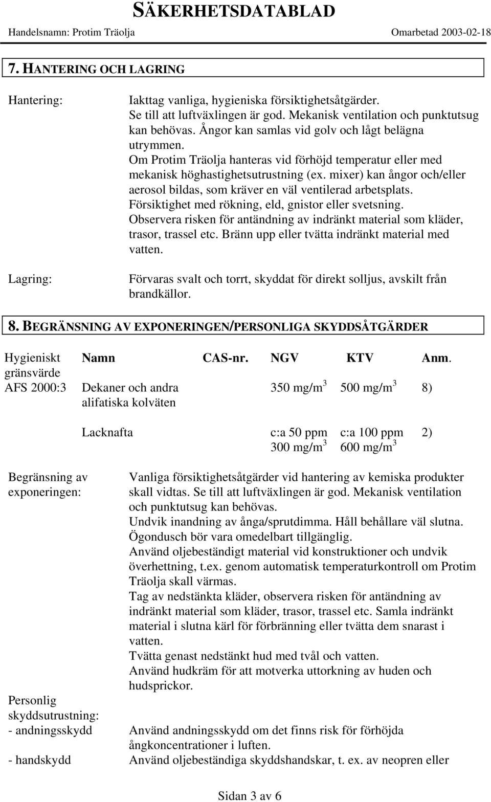 mixer) kan ångor och/eller aerosol bildas, som kräver en väl ventilerad arbetsplats. Försiktighet med rökning, eld, gnistor eller svetsning.